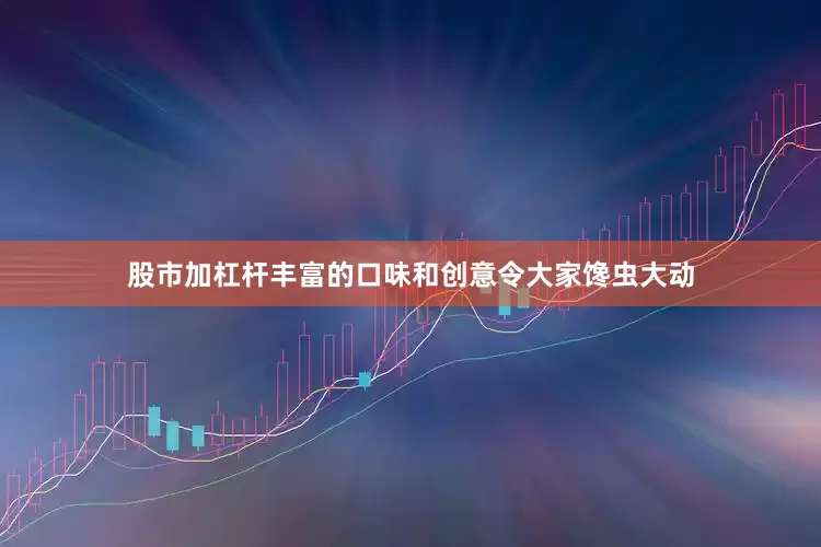 股市加杠杆丰富的口味和创意令大家馋虫大动