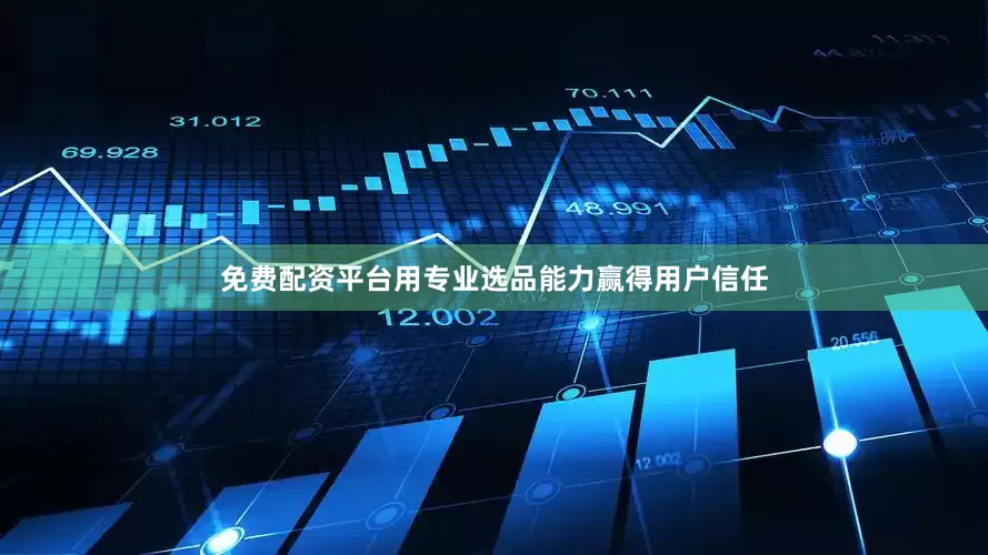 免费配资平台用专业选品能力赢得用户信任