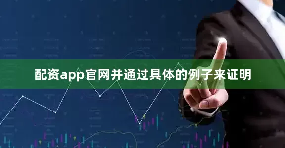 配资app官网并通过具体的例子来证明